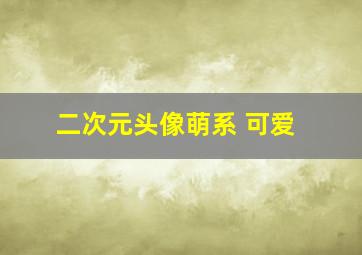 二次元头像萌系 可爱