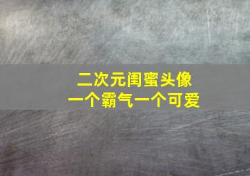 二次元闺蜜头像一个霸气一个可爱