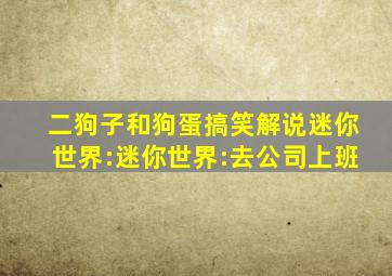 二狗子和狗蛋搞笑解说迷你世界:迷你世界:去公司上班