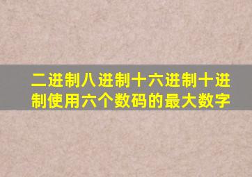 二进制八进制十六进制十进制使用六个数码的最大数字