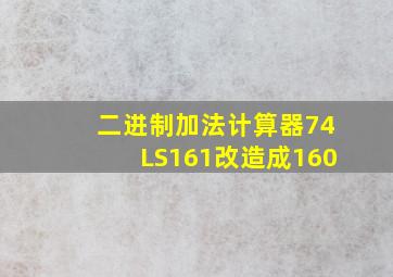 二进制加法计算器74LS161改造成160