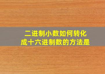 二进制小数如何转化成十六进制数的方法是