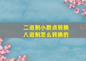 二进制小数点转换八进制怎么转换的