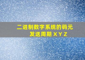 二进制数字系统的码元发送周期 X Y Z