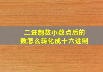 二进制数小数点后的数怎么转化成十六进制