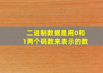 二进制数据是用0和1两个码数来表示的数