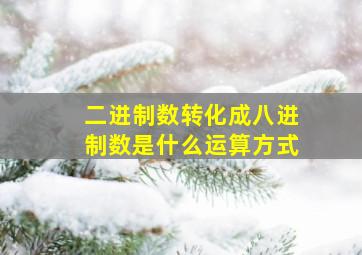 二进制数转化成八进制数是什么运算方式