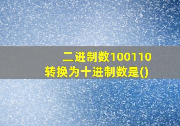 二进制数100110转换为十进制数是()