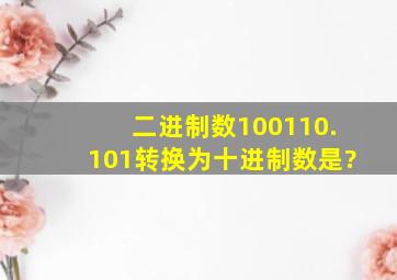 二进制数100110.101转换为十进制数是?