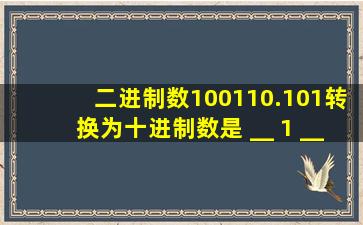 二进制数100110.101转换为十进制数是 __ 1 __