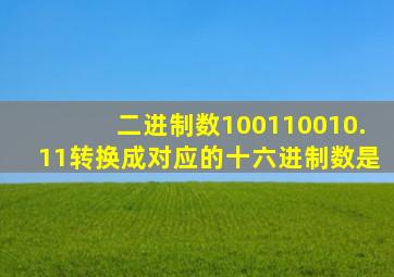 二进制数100110010.11转换成对应的十六进制数是