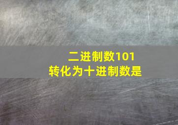 二进制数101转化为十进制数是