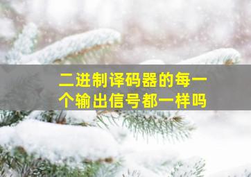 二进制译码器的每一个输出信号都一样吗