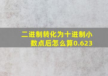 二进制转化为十进制小数点后怎么算0.623