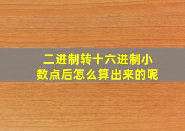 二进制转十六进制小数点后怎么算出来的呢