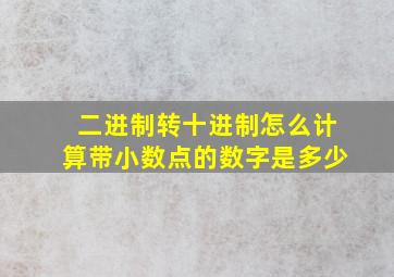 二进制转十进制怎么计算带小数点的数字是多少