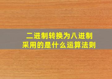 二进制转换为八进制采用的是什么运算法则