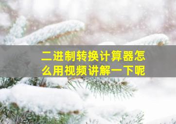 二进制转换计算器怎么用视频讲解一下呢