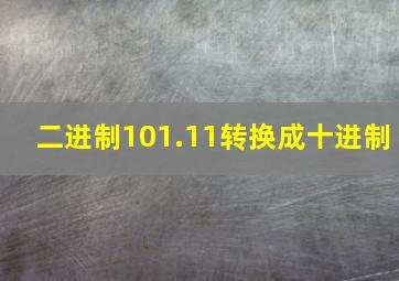 二进制101.11转换成十进制