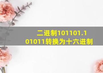 二进制101101.101011转换为十六进制