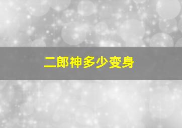 二郎神多少变身