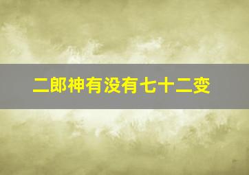 二郎神有没有七十二变