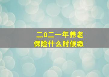 二0二一年养老保险什么时候缴