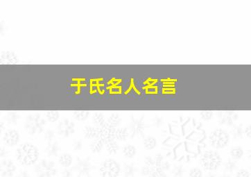 于氏名人名言