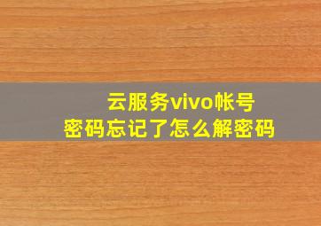 云服务vivo帐号密码忘记了怎么解密码