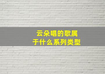 云朵唱的歌属于什么系列类型