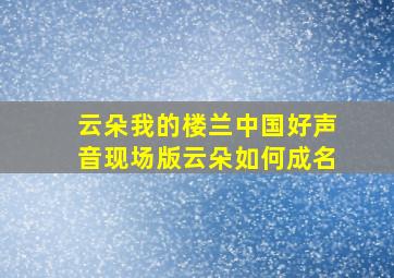 云朵我的楼兰中国好声音现场版云朵如何成名