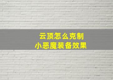 云顶怎么克制小恶魔装备效果