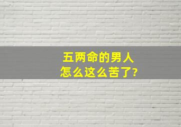 五两命的男人怎么这么苦了?