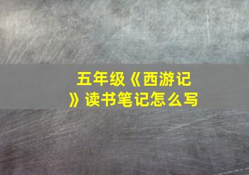 五年级《西游记》读书笔记怎么写