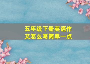 五年级下册英语作文怎么写简单一点