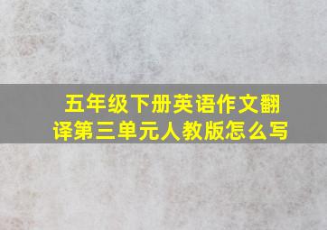 五年级下册英语作文翻译第三单元人教版怎么写