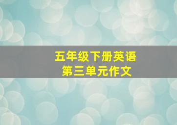 五年级下册英语 第三单元作文