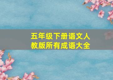 五年级下册语文人教版所有成语大全