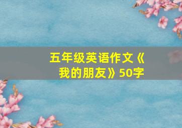 五年级英语作文《我的朋友》50字