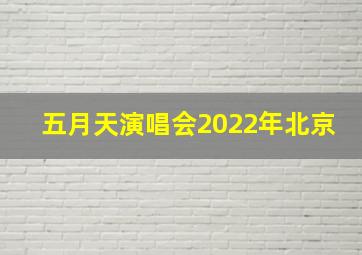 五月天演唱会2022年北京