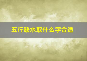 五行缺水取什么字合适