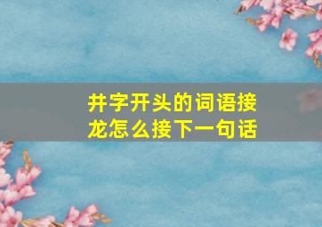 井字开头的词语接龙怎么接下一句话