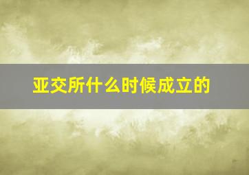 亚交所什么时候成立的