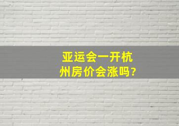 亚运会一开杭州房价会涨吗?