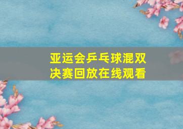 亚运会乒乓球混双决赛回放在线观看