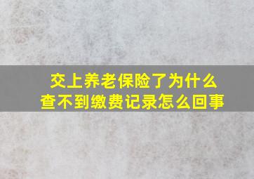 交上养老保险了为什么查不到缴费记录怎么回事