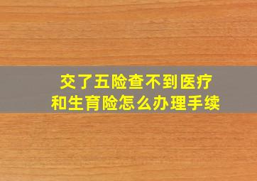 交了五险查不到医疗和生育险怎么办理手续