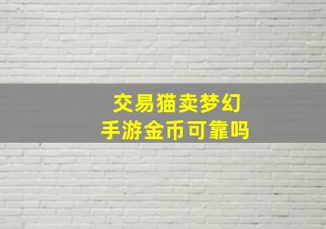 交易猫卖梦幻手游金币可靠吗