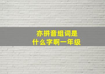 亦拼音组词是什么字啊一年级