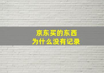 京东买的东西为什么没有记录